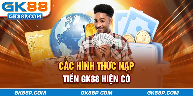 cac-hinh-thuc-nap-tien-gk88p.com-hien-co