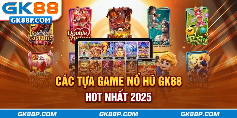 cac-tua-game-no-hu-gk88-hot-nhat-2025