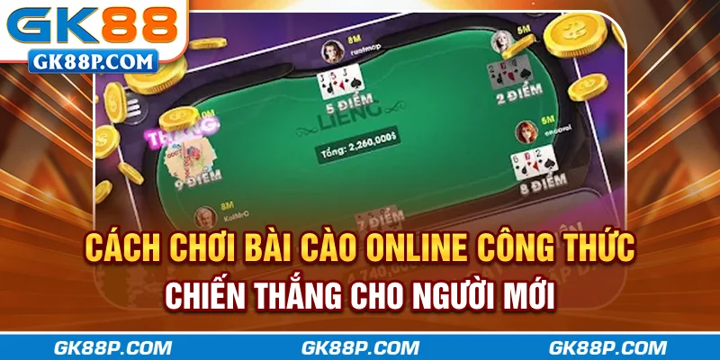 cach-choi-bai-cao-online-cong-thuc-chien-thang-cho-nguoi-moi-gk88p-com