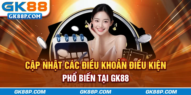 cap-nhat-cac-dieu-khoan-dieu-kien-pho-bien-tai-gk88p.com