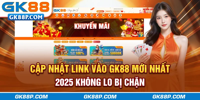 cap-nhat-link-vao-gk88-moi-nhat-2025-khong-lo-bi-chan