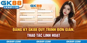 dang-ky-gk88p.com-quy-trinh-don-gian-thao-tac-linh-hoat