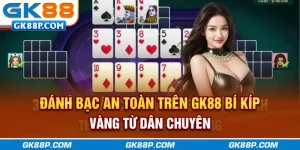danh-bac-an-toan-tren-gk88p-com-bi-kip-vang-tu-dan-chuyen