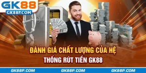 danh-gia-chat-luong-cua-he-thong-rut-tien-gk88p.com