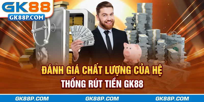 danh-gia-chat-luong-cua-he-thong-rut-tien-gk88p.com
