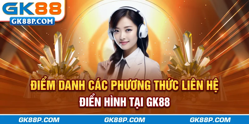 diem-danh-cac-phuong-thuc-lien-he-dien-hinh-tai-gk88p.com