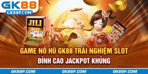 game-no-hu-gk88p-com-trai-nghiem-slot-dinh-cao-jackpot-khung