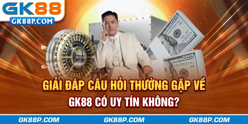 giai-dap-cau-hoi-thuong-gap-ve-gk88p-com-co-uy-tin-khong