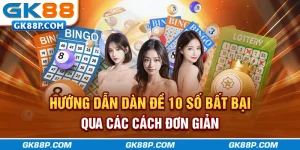 huong-dan-dan-de-10-so-bat-bai-qua-cac-cach-don-gian-gk88p-com