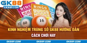 kinh-nghiem-trung-so-gk88p-com-huong-dan-cach-choi-hay