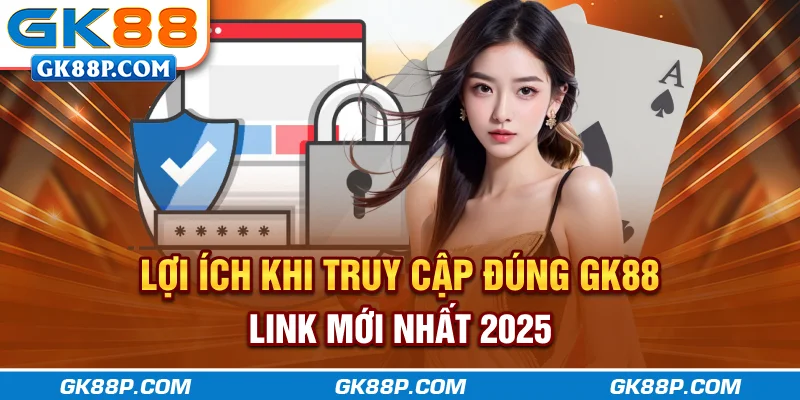 loi-ich-khi-truy-cap-dung-gk88p.com-link-moi-nhat-2025