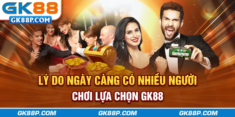 ly-do-ngay-cang-co-nhieu-nguoi-choi-lua-chon-gk88