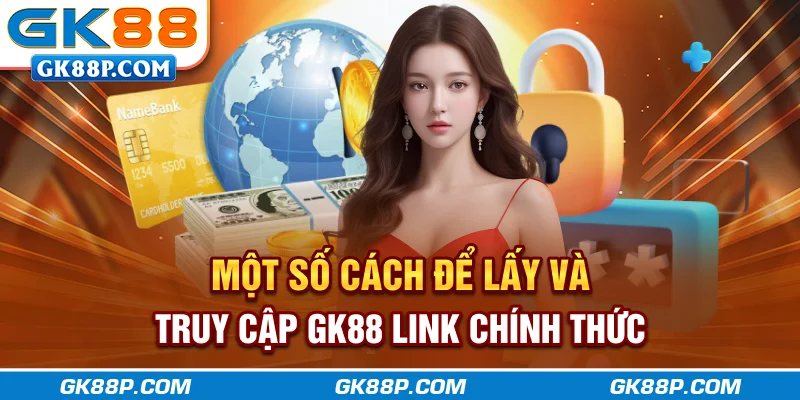 mot-so-cach-de-lay-va-truy-cap-gk88p.com-link-chinh-thuc
