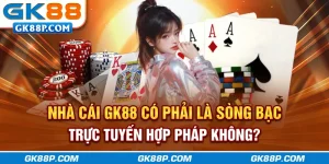 nha-cai-gk88p-com-co-phai-la-song-bac-truc-tuyen-hop-phap-khong