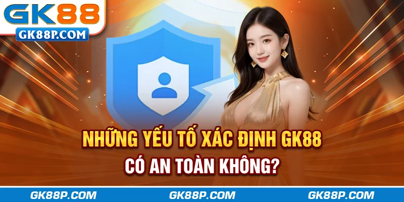 nhung-yeu-to-xac-dinh-gk88p-com-co-an-toan-khong
