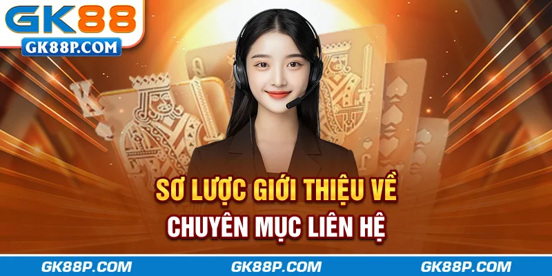 so-luoc-gioi-thieu-ve-chuyen-muc-lien-he-gk88p.com