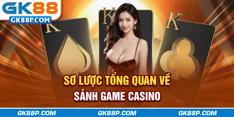 so-luoc-tong-quan-ve-sanh-game-casino-gk88p.com