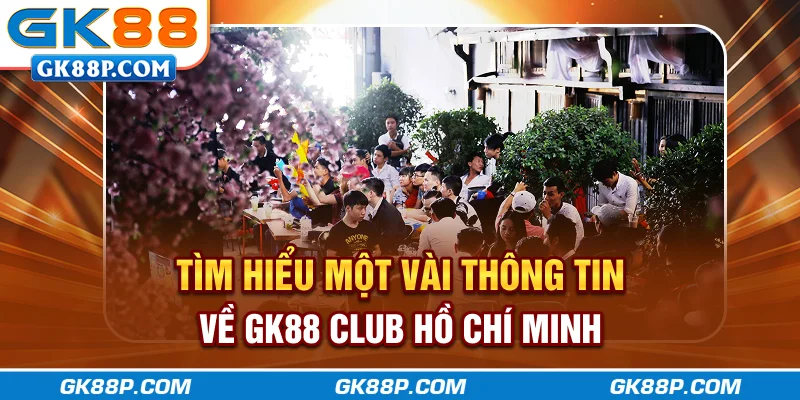 tim-hieu-mot-vai-thong-tin-ve-gk88p.com-club-ho-chi-minh