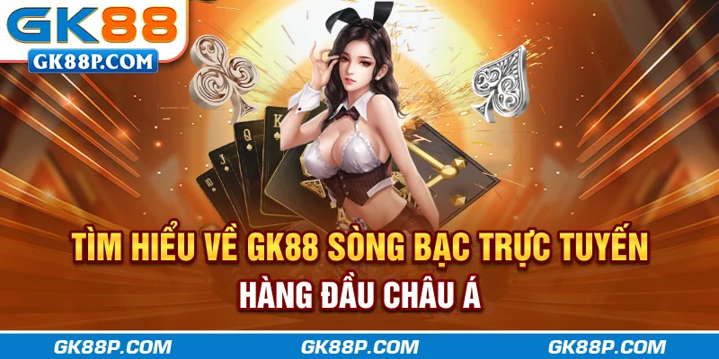tim-hieu-ve-gk88p-com-song-bac-truc-tuyen-hang-dau-chau-a