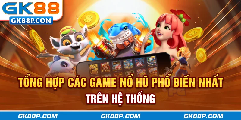 tong-hop-cac-game-no-hu-pho-bien-nhat-tren-he-thong-gk88p-com