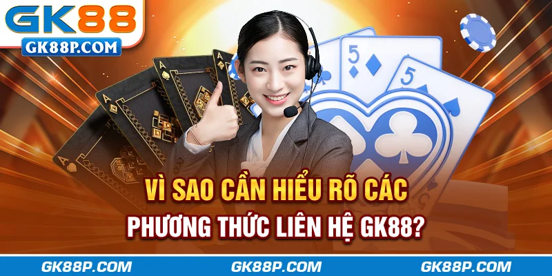 vi-sao-can-hieu-ro-cac-phuong-thuc-lien-he-gk88p.com
