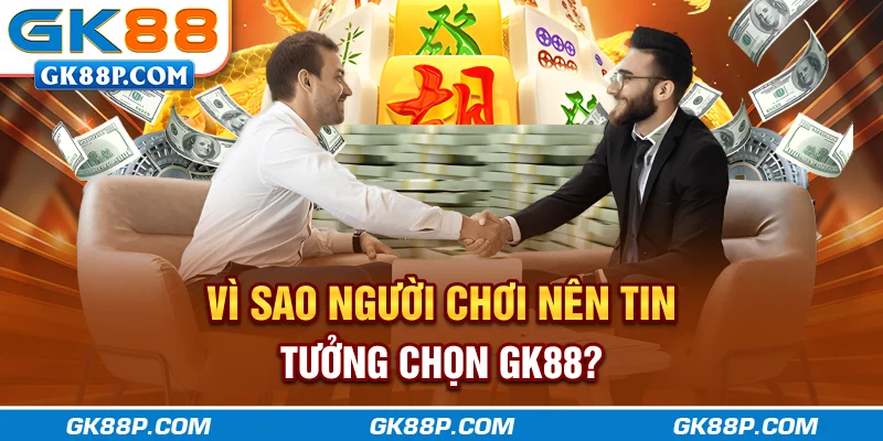 vi-sao-nguoi-choi-nen-tin-tuong-chon-gk88p.com